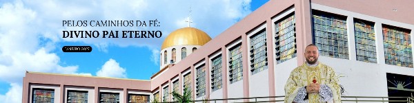 Pelos Caminhos da Fé: Santuário do Divino Pai Eterno.